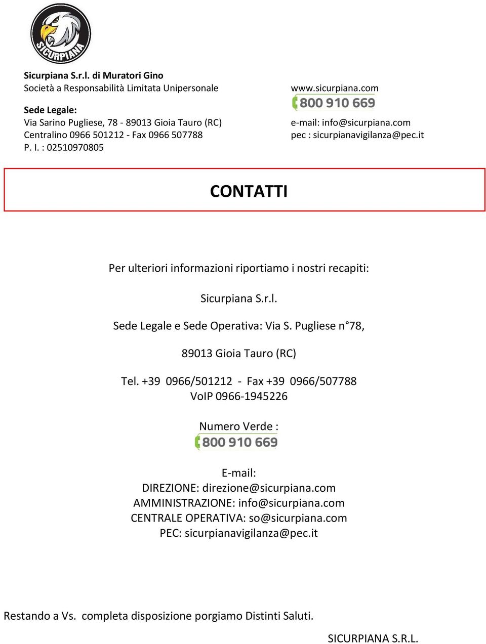 +39 0966/501212 - Fax +39 0966/507788 VoIP 0966-1945226 Numero Verde : E-mail: DIREZIONE: direzione@sicurpiana.