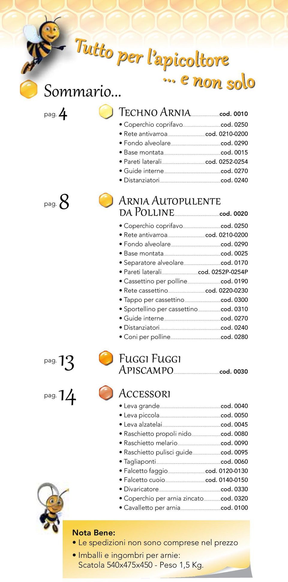 ..cod. 0025 Separatore alveolare...cod. 0170 Pareti laterali...cod. 0252P-0254P Cassettino per polline...cod. 0190 Rete cassettino...cod. 0220-0230 Tappo per cassettino...cod. 0300 Sportellino per cassettino.