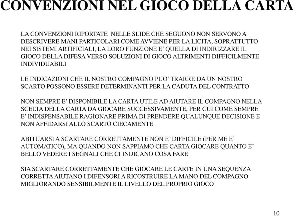 ESSERE DETERMINANTI PER LA CADUTA DEL CONTRATTO NON SEMPRE E DISPONIBILE LA CARTA UTILE AD AIUTARE IL COMPAGNO NELLA SCELTA DELLA CARTA DA GIOCARE SUCCESSIVAMENTE, PER CUI COME SEMPRE E