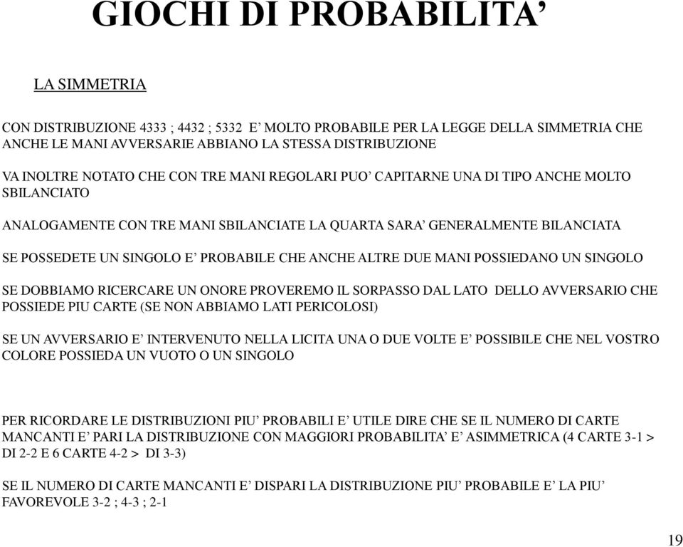 ALTRE DUE MANI POSSIEDANO UN SINGOLO SE DOBBIAMO RICERCARE UN ONORE PROVEREMO IL SORPASSO DAL LATO DELLO AVVERSARIO CHE POSSIEDE PIU CARTE (SE NON ABBIAMO LATI PERICOLOSI) SE UN AVVERSARIO E