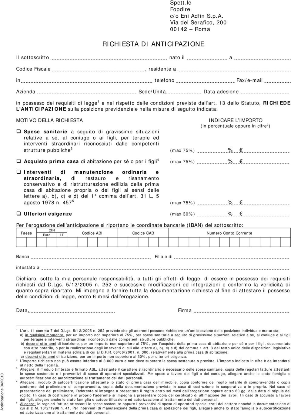 Via del Serafico, 200 00142 Roma RICHIESTA DI ANTICIPAZIONE Il sottoscritto nato il a, residente a in telefono Fax/e-mail Azienda Sede/Unità Data adesione in possesso dei requisiti di legge 1 e nel