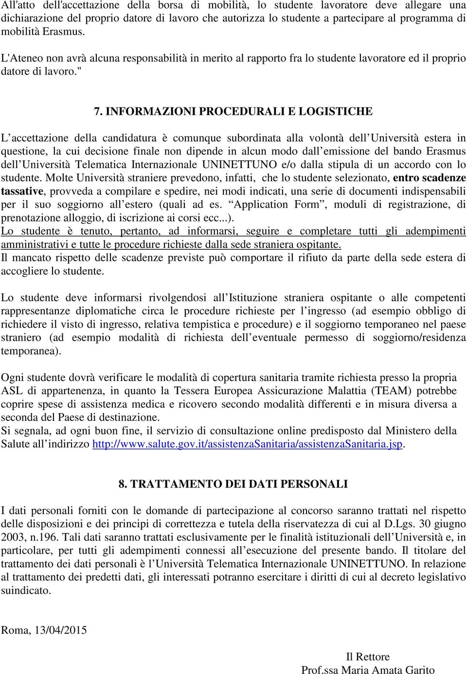 INFORMAZIONI PROCEDURALI E LOGISTICHE L accettazione della candidatura è comunque subordinata alla volontà dell Università estera in questione, la cui decisione finale non dipende in alcun modo dall