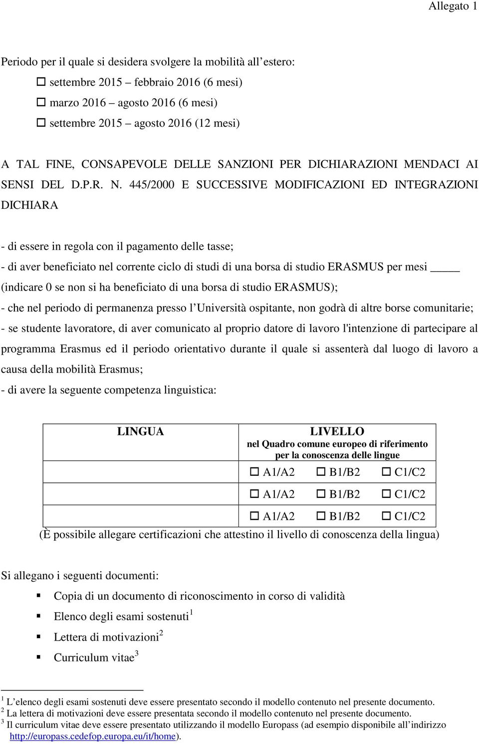 445/2000 E SUCCESSIVE MODIFICAZIONI ED INTEGRAZIONI DICHIARA - di essere in regola con il pagamento delle tasse; - di aver beneficiato nel corrente ciclo di studi di una borsa di studio ERASMUS per