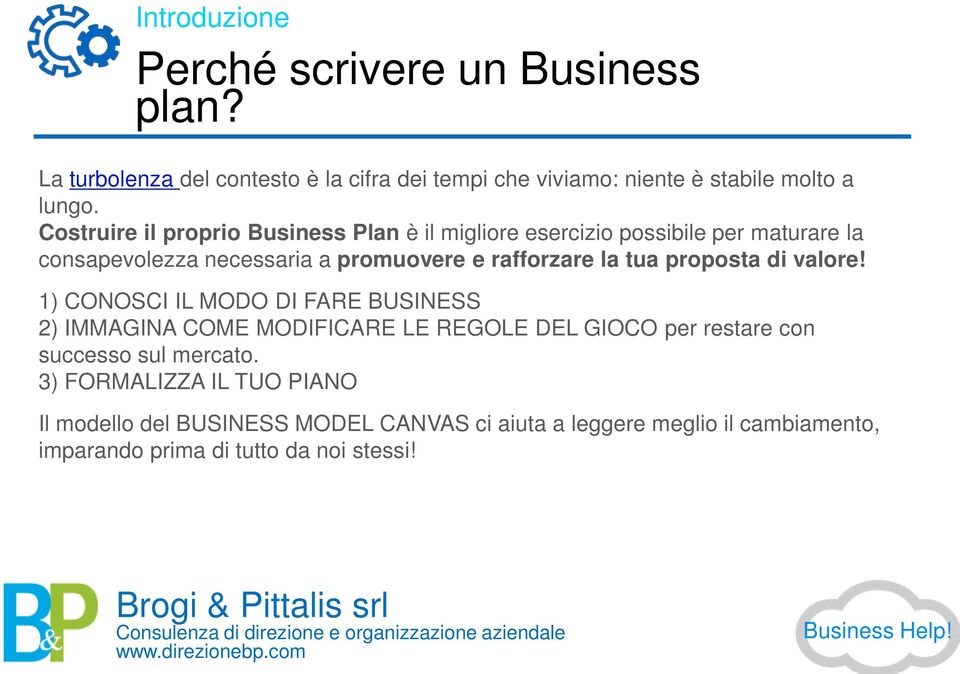 1) CONOSCI IL MODO DI FARE BUSINESS 2) IMMAGINA COME MODIFICARE LE REGOLE DEL GIOCO per restare con successo sul mercato.