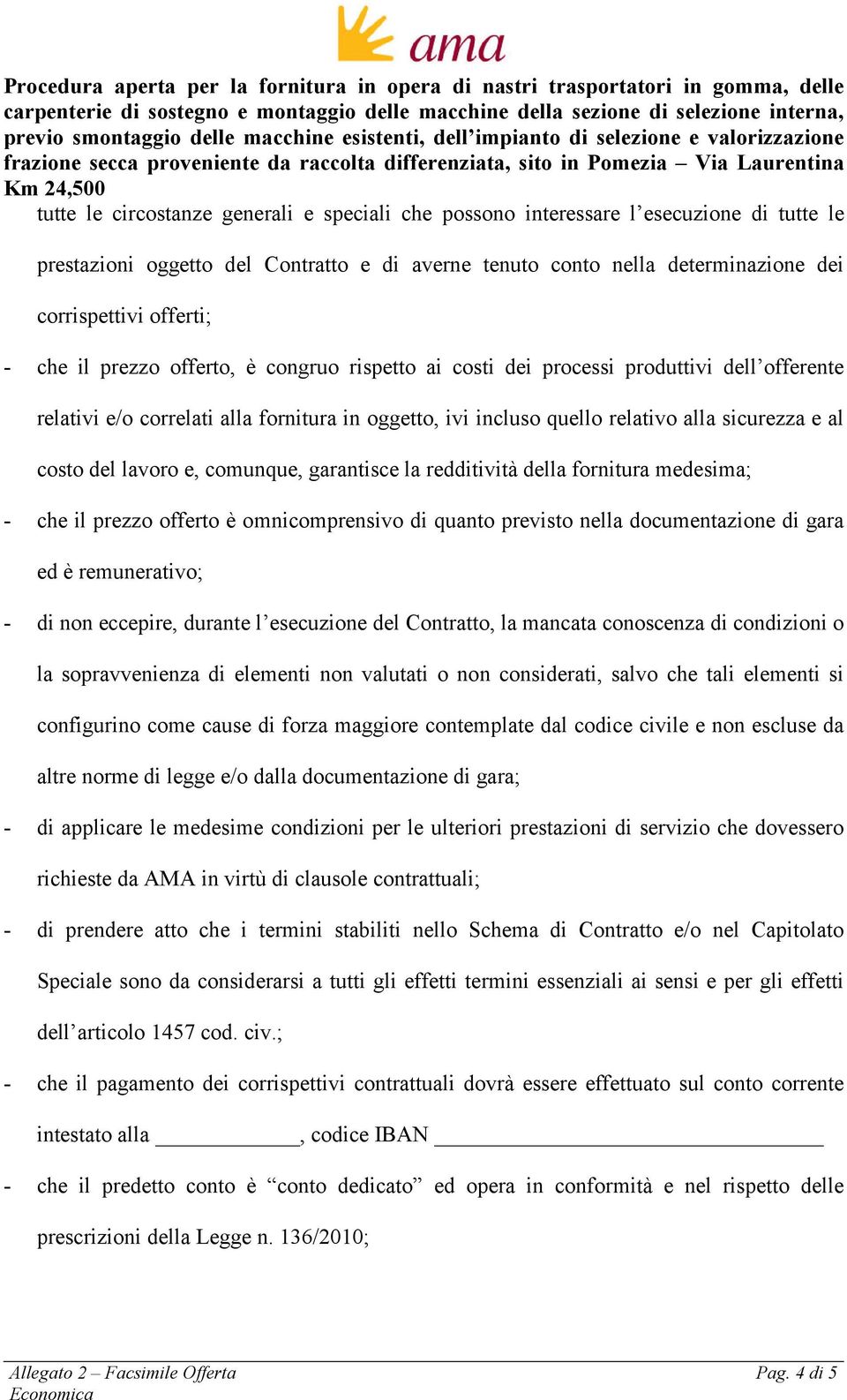 lavoro e, comunque, garantisce la redditività della fornitura medesima; - che il prezzo offerto è omnicomprensivo di quanto previsto nella documentazione di gara ed è remunerativo; - di non eccepire,