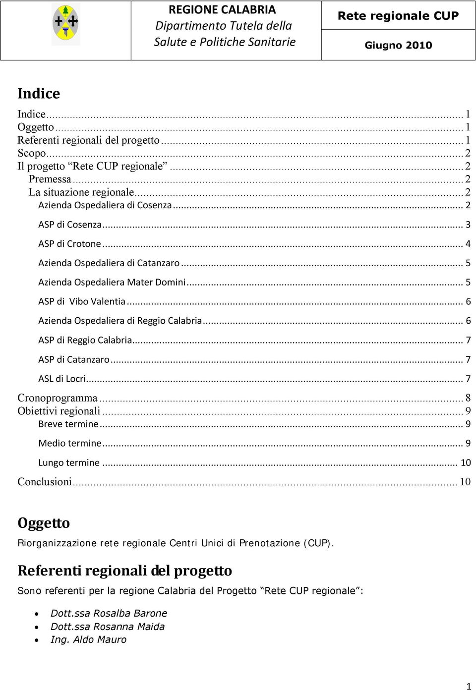 .. 6 ASP di Reggio Calabria... 7 ASP di Catanzaro... 7 ASL di Locri... 7 Cronoprogramma... 8 Obiettivi regionali... 9 Breve termine... 9 Medio termine... 9 Lungo termine... 10 Conclusioni.