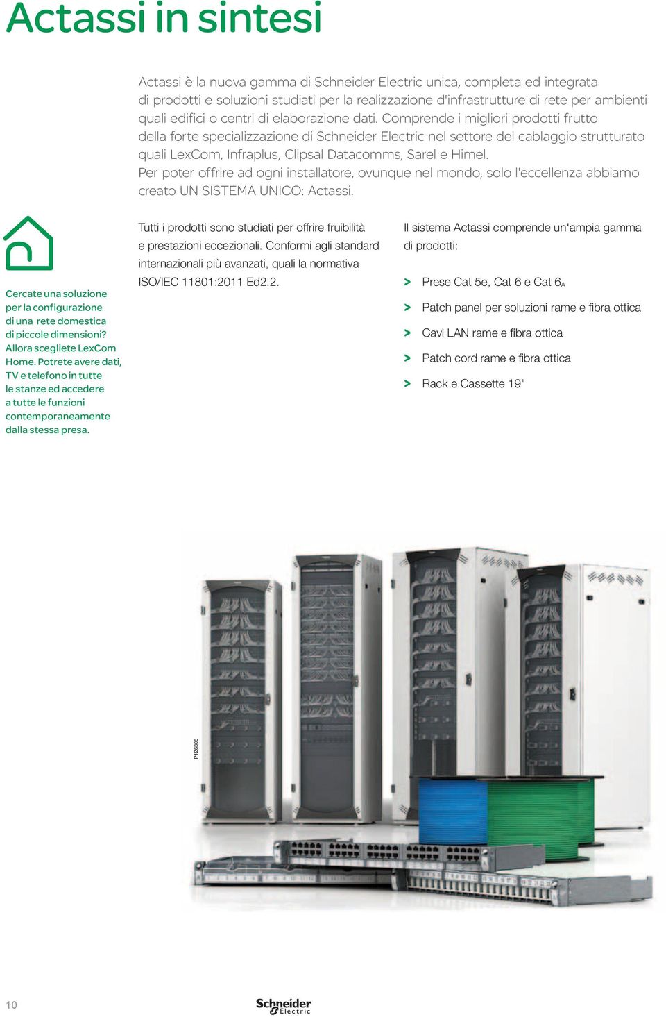 Comprende i migliori prodotti frutto della forte specializzazione di Schneider Electric nel settore del cablaggio strutturato quali LexCom, Infraplus, Clipsal Datacomms, Sarel e Himel.