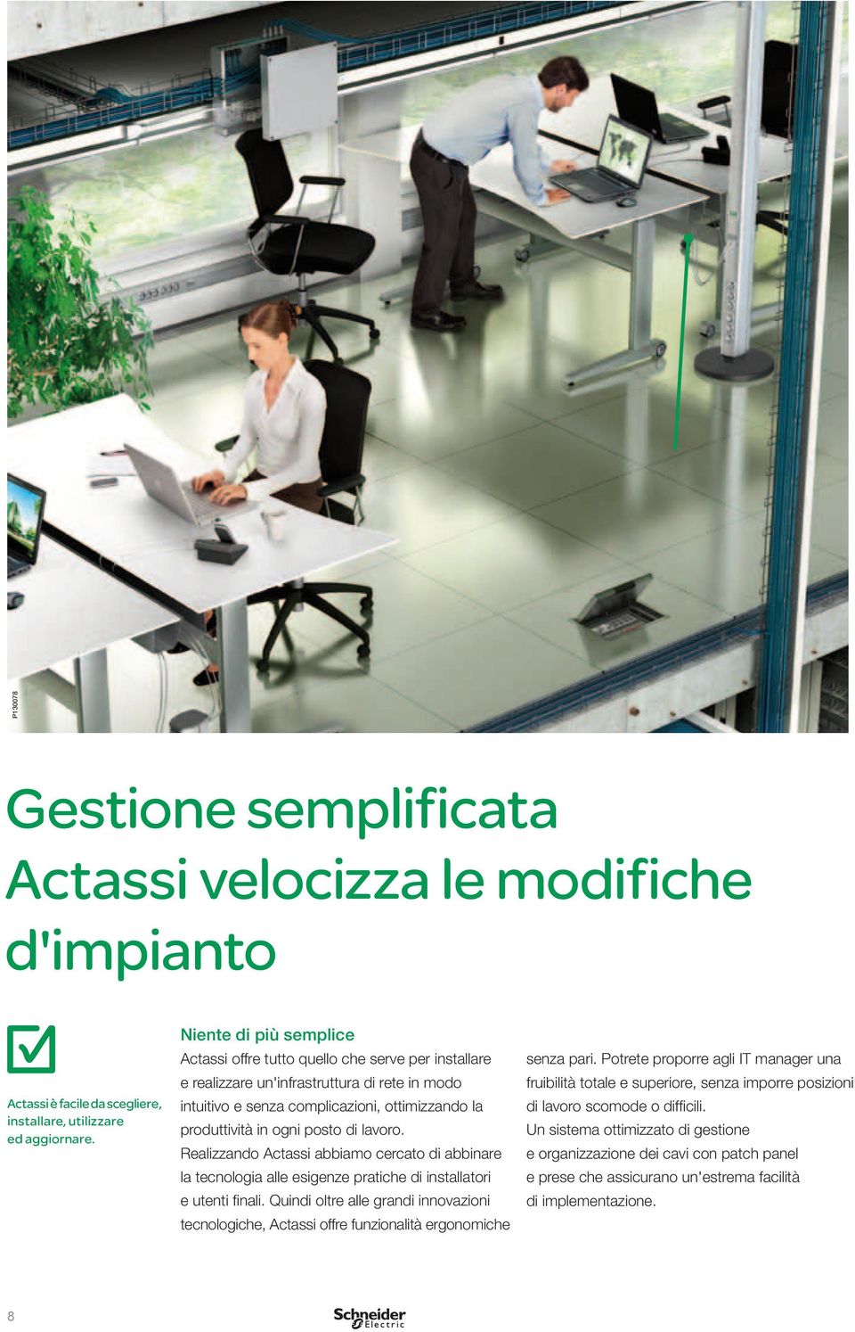 di lavoro. Realizzando Actassi aiamo cercato di ainare la tecnologia alle esigenze pratiche di installatori e utenti finali.