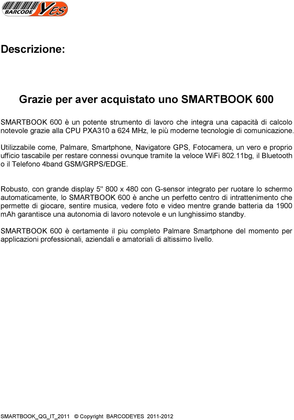 11bg, il Bluetooth o il Telefono 4band GSM/GRPS/EDGE.