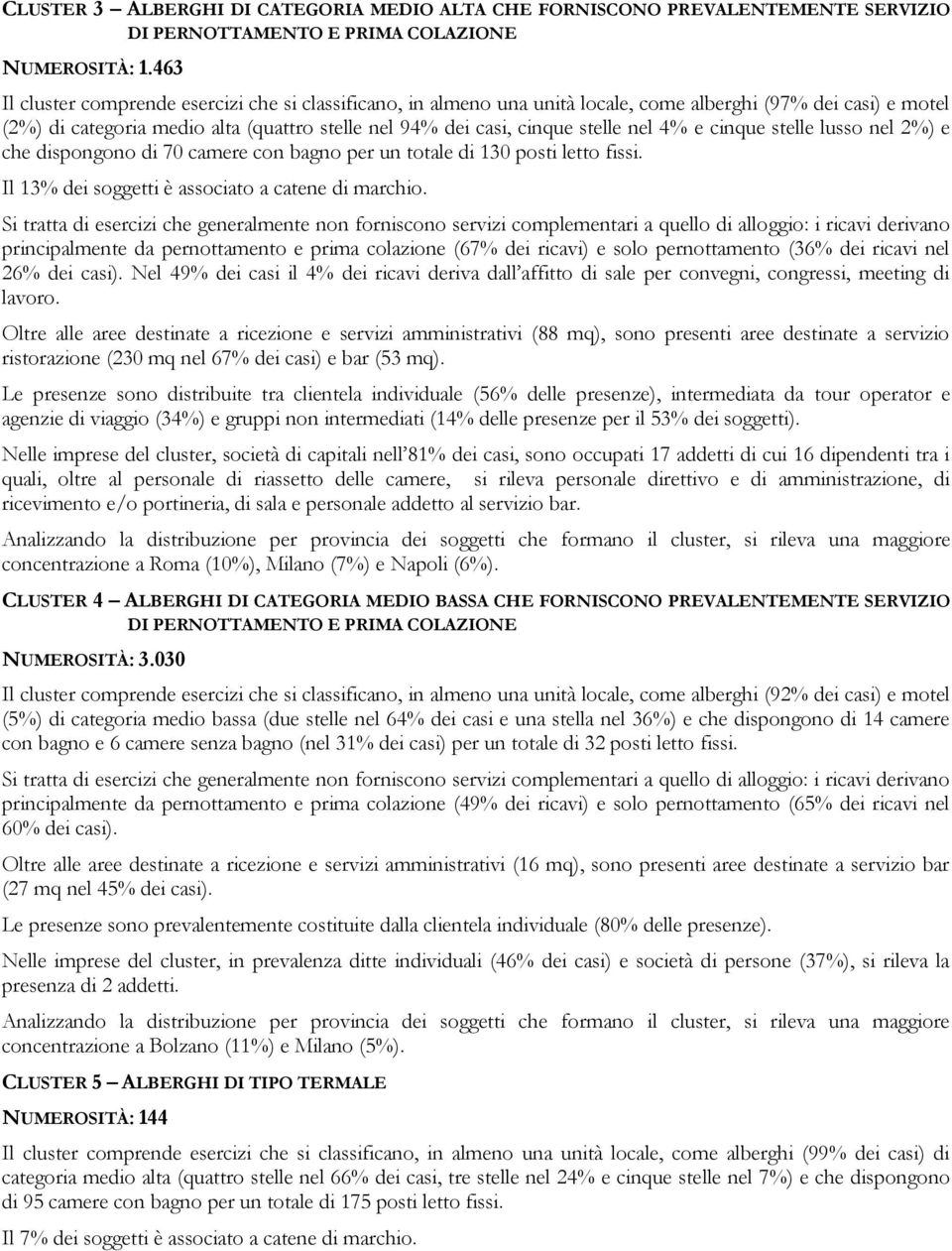 nel 4% e cinque stelle lusso nel 2%) e che dispongono di 70 camere con bagno per un totale di 130 posti letto fissi. Il 13% dei soggetti è associato a catene di marchio.