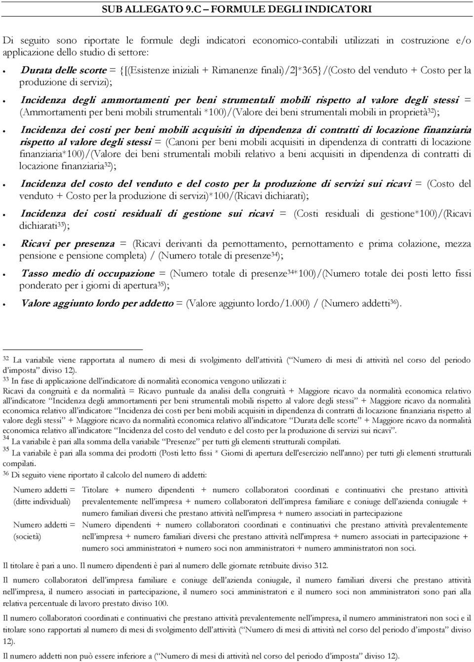 {[(Esistenze iniziali + Rimanenze finali)/2]*365}/(costo del venduto + Costo per la produzione di servizi); Incidenza degli ammortamenti per beni strumentali mobili rispetto al valore degli stessi =