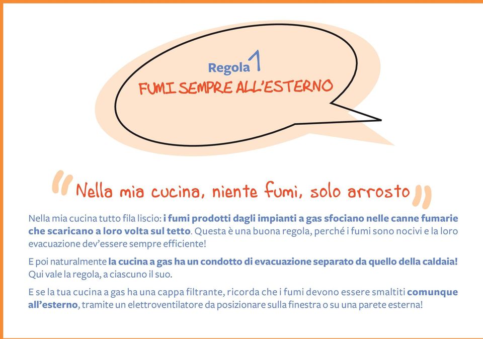 E poi naturalmente la cucina a gas ha un condotto di evacuazione separato da quello della caldaia! Qui vale la regola, a ciascuno il suo.