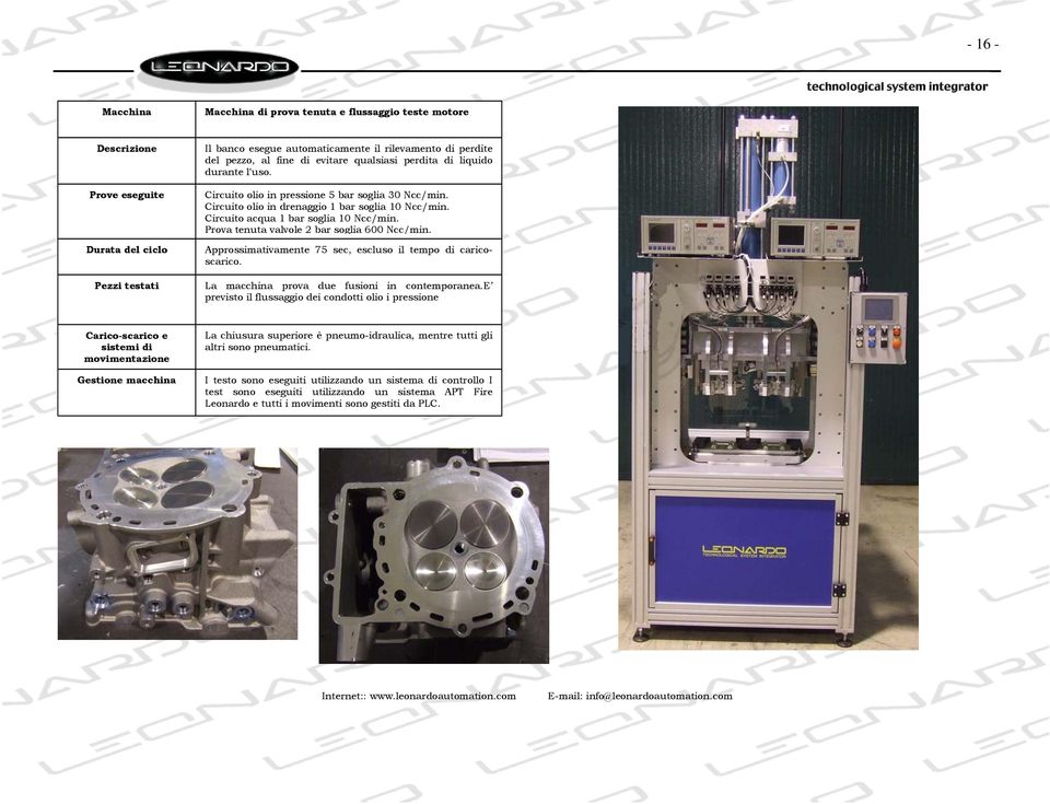 Prova tenuta valvole 2 bar soglia 600 Ncc/min. Approssimativamente 75 sec, escluso il tempo di caricoscarico. La macchina prova due fusioni in contemporanea.