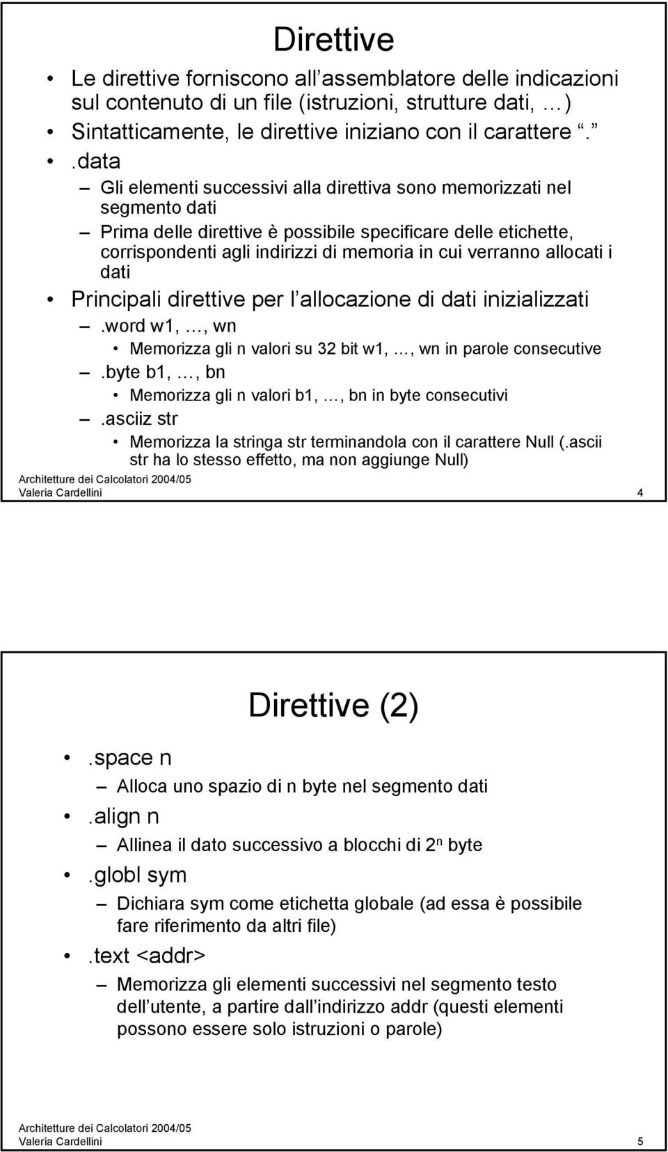 allocati i dati Principali direttive per l allocazione di dati inizializzati.word w1,, wn Memorizza gli n valori su 32 bit w1,, wn in parole consecutive.