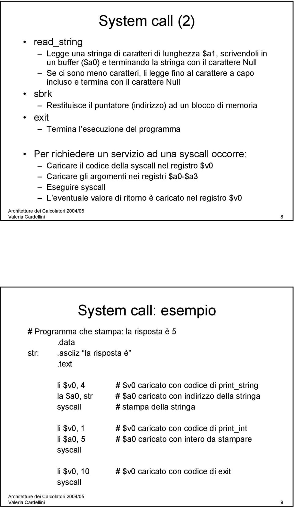 occorre: Caricare il codice della nel registro $v0 Caricare gli argomenti nei registri $a0-$a3 Eseguire L eventuale valore di ritorno è caricato nel registro $v0 Valeria Cardellini 8 System call: