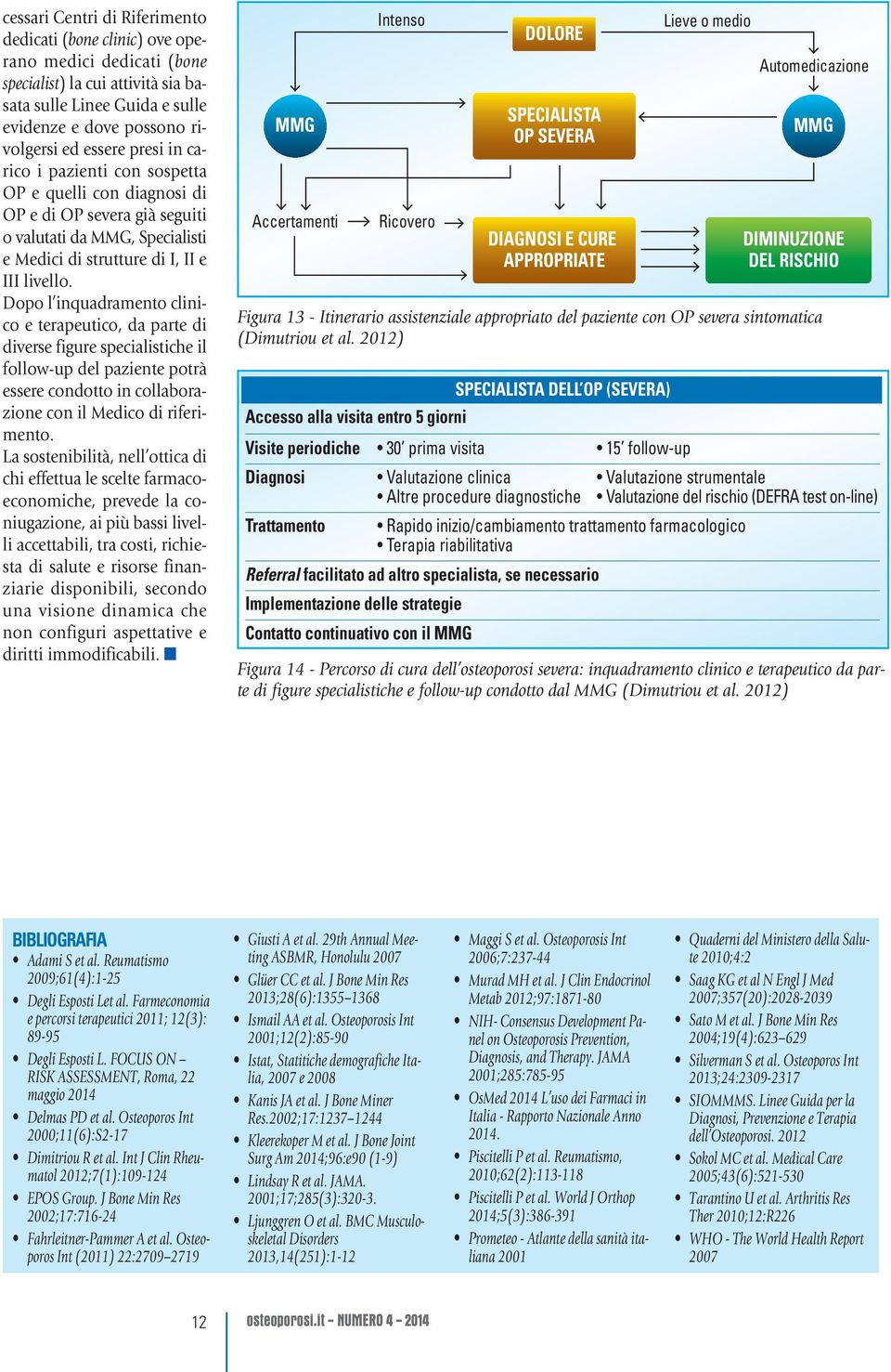 Dopo l inquadramento clinico e terapeutico, da parte di diverse figure specialistiche il follow-up del paziente potrà essere condotto in collaborazione con il Medico di riferimento.