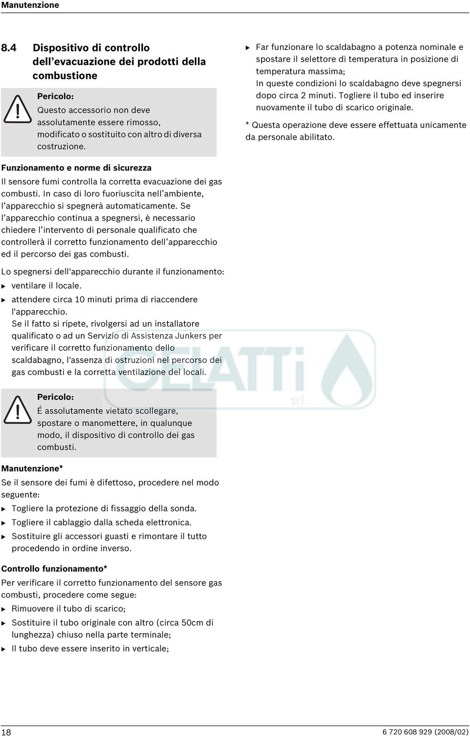 B Far funzionare lo scaldabagno a potenza nominale e spostare il selettore di temperatura in posizione di temperatura massima; In queste condizioni lo scaldabagno deve spegnersi dopo circa 2 minuti.