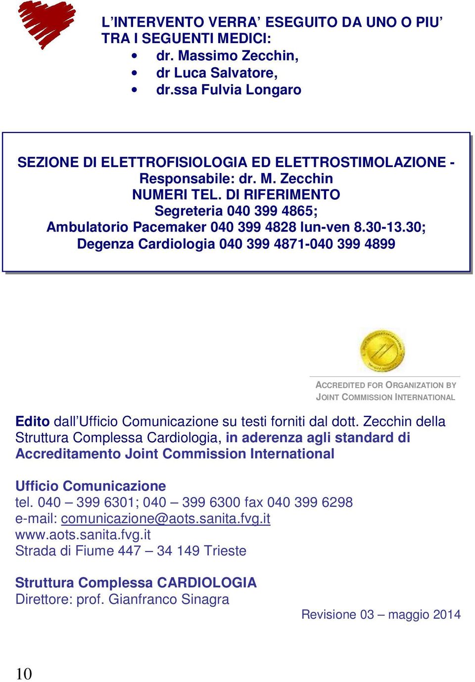 30; Degenza Cardiologia 040 399 4871-040 399 4899 ACCREDITED FOR ORGANIZATION BY JOINT COMMISSION INTERNATIONAL Edito dall Ufficio Comunicazione su testi forniti dal dott.