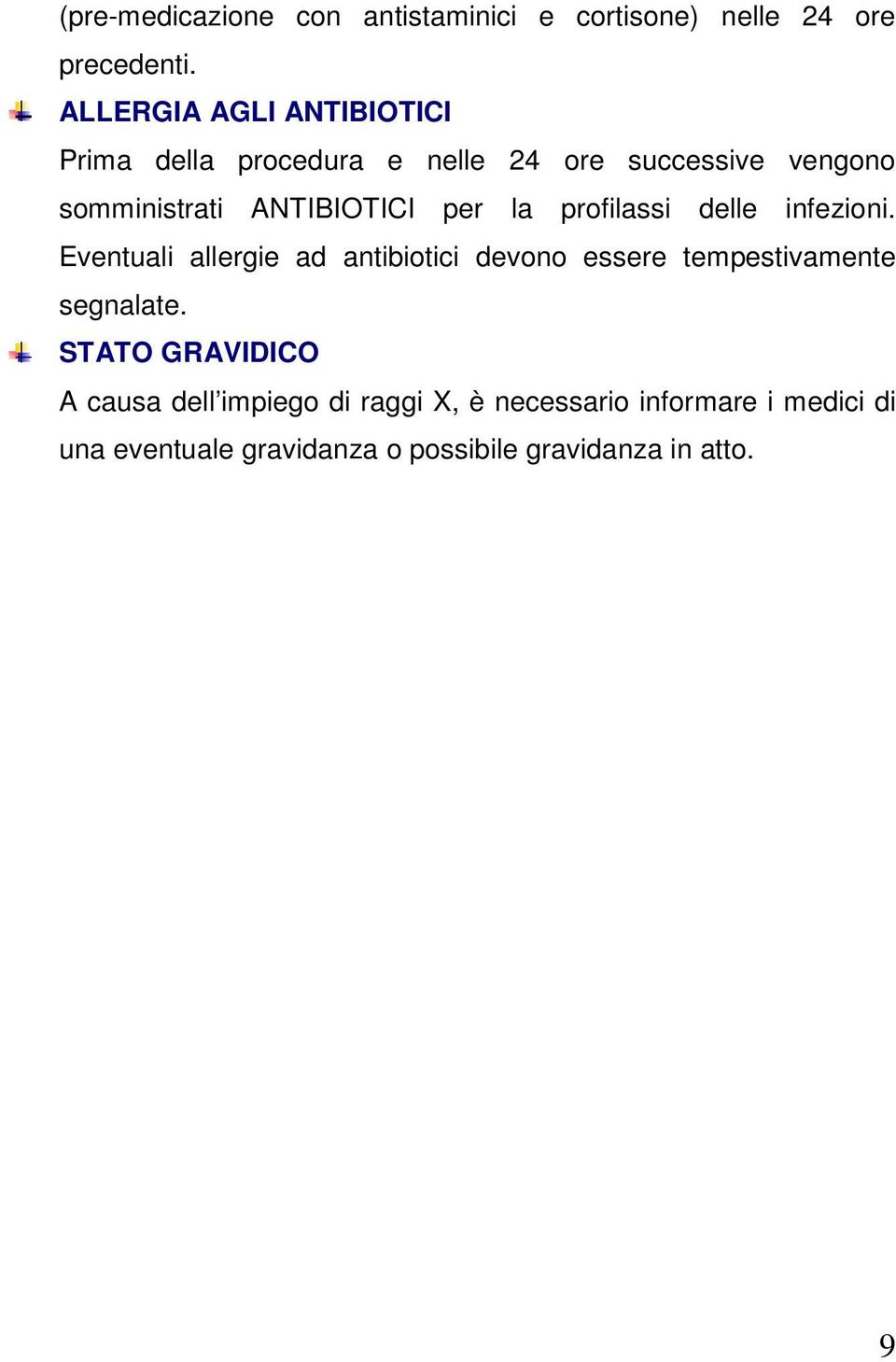 per la profilassi delle infezioni. Eventuali allergie ad antibiotici devono essere tempestivamente segnalate.