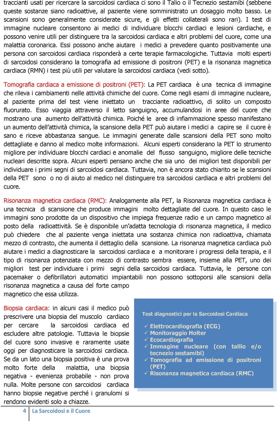 I test di immagine nucleare consentono ai medici di individuare blocchi cardiaci e lesioni cardiache, e possono venire utili per distinguere tra la sarcoidosi cardiaca e altri problemi del cuore,