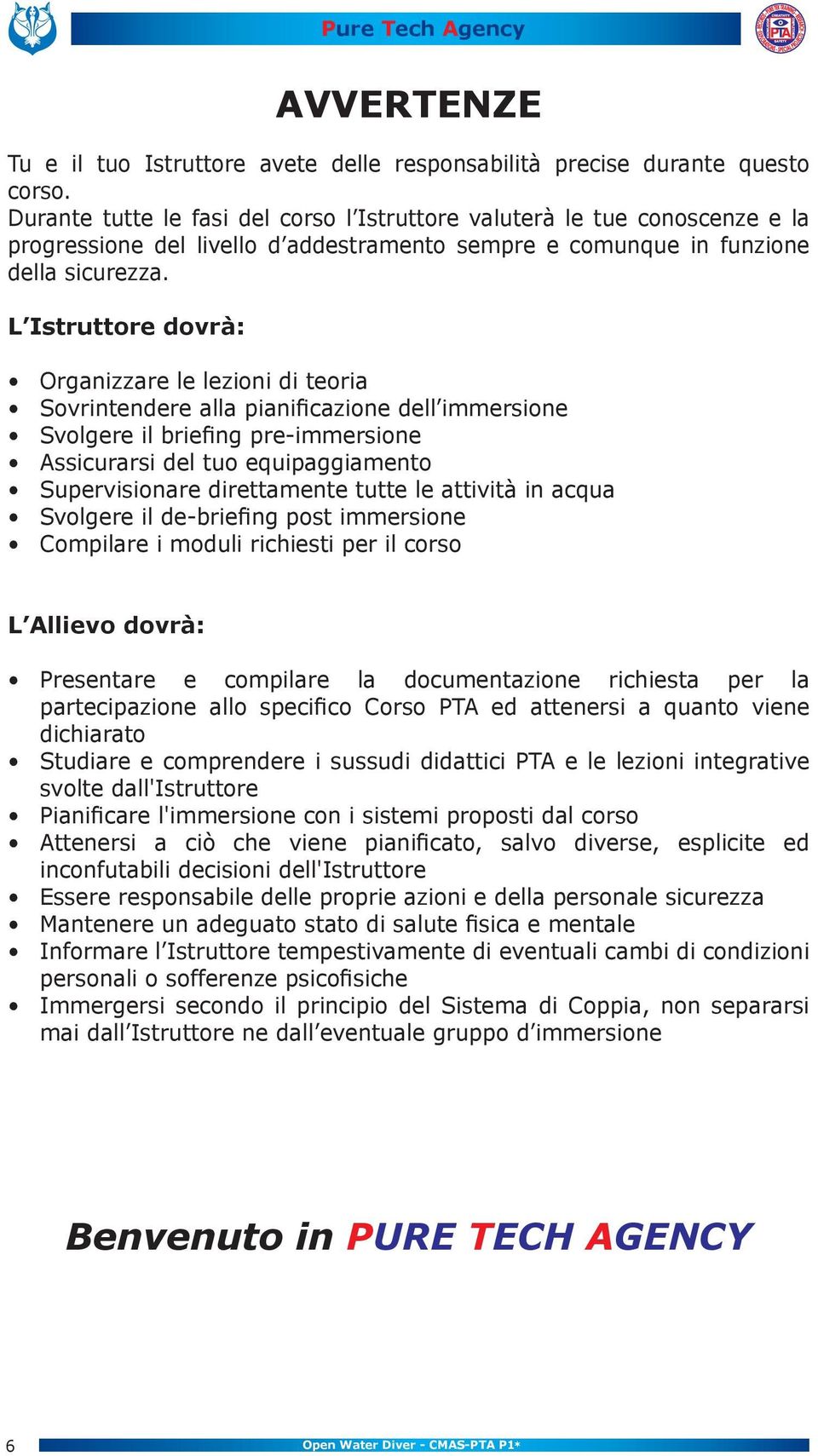 L Istruttore dovrà: Organizzare le lezioni di teoria Sovrintendere alla pianificazione dell immersione Svolgere il briefing pre-immersione Assicurarsi del tuo equipaggiamento Supervisionare