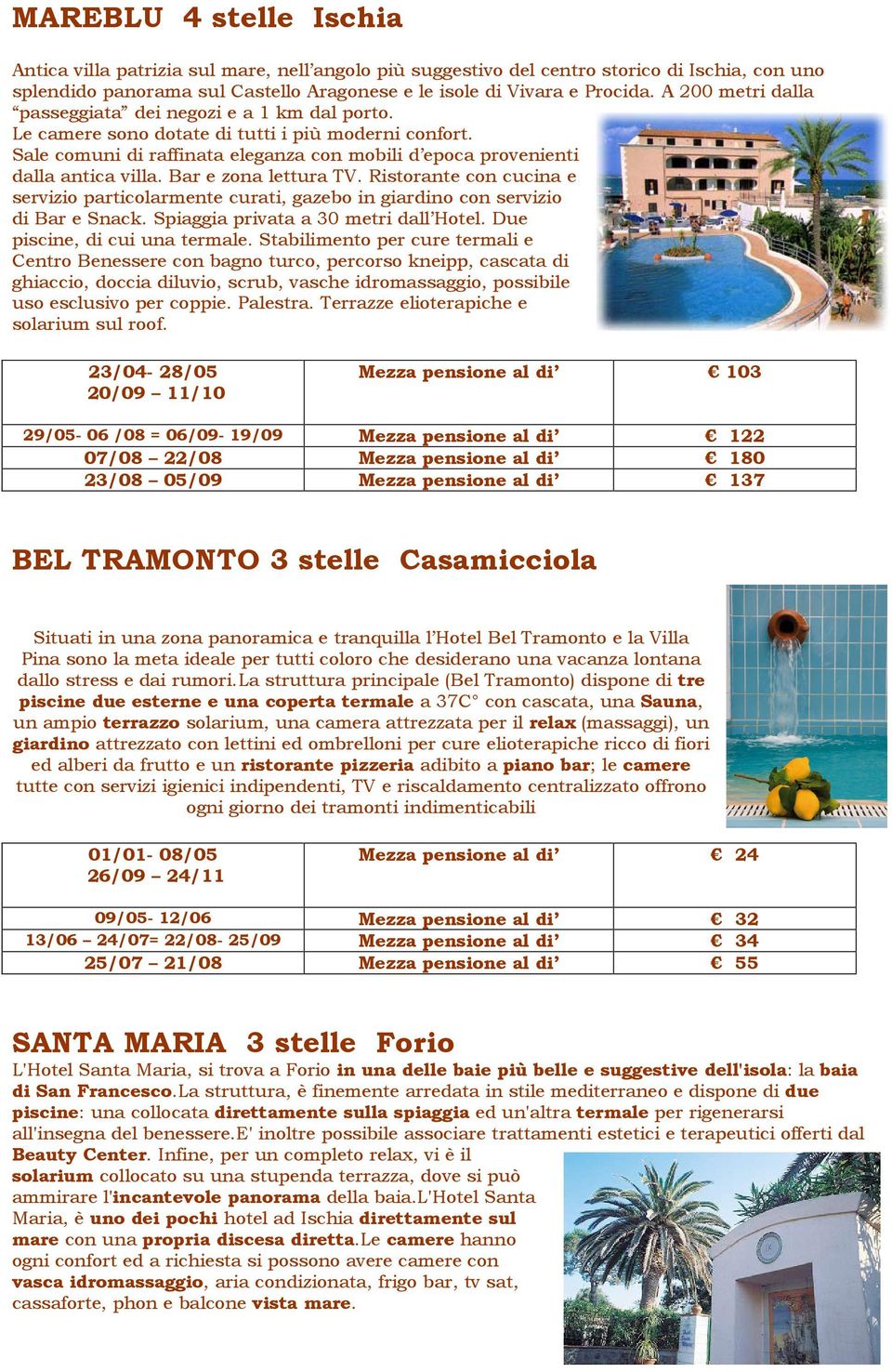 Bar e zona lettura TV. Ristorante con cucina e servizio particolarmente curati, gazebo in giardino con servizio di Bar e Snack. Spiaggia privata a 30 metri dall Hotel. Due piscine, di cui una termale.