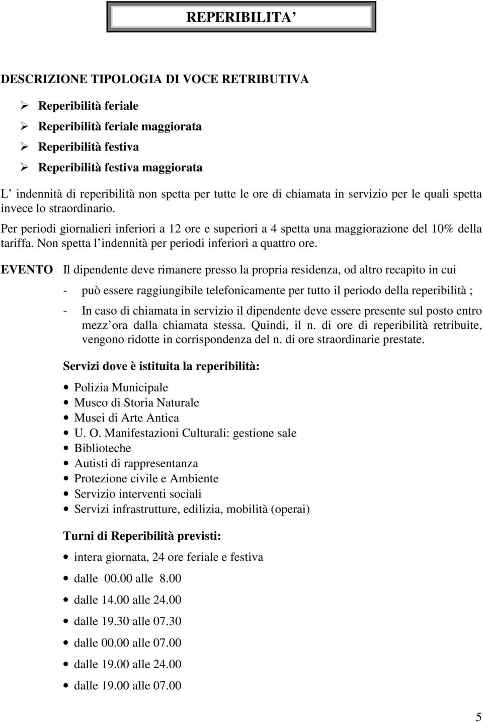 Non spetta l indennità per periodi inferiori a quattro ore.