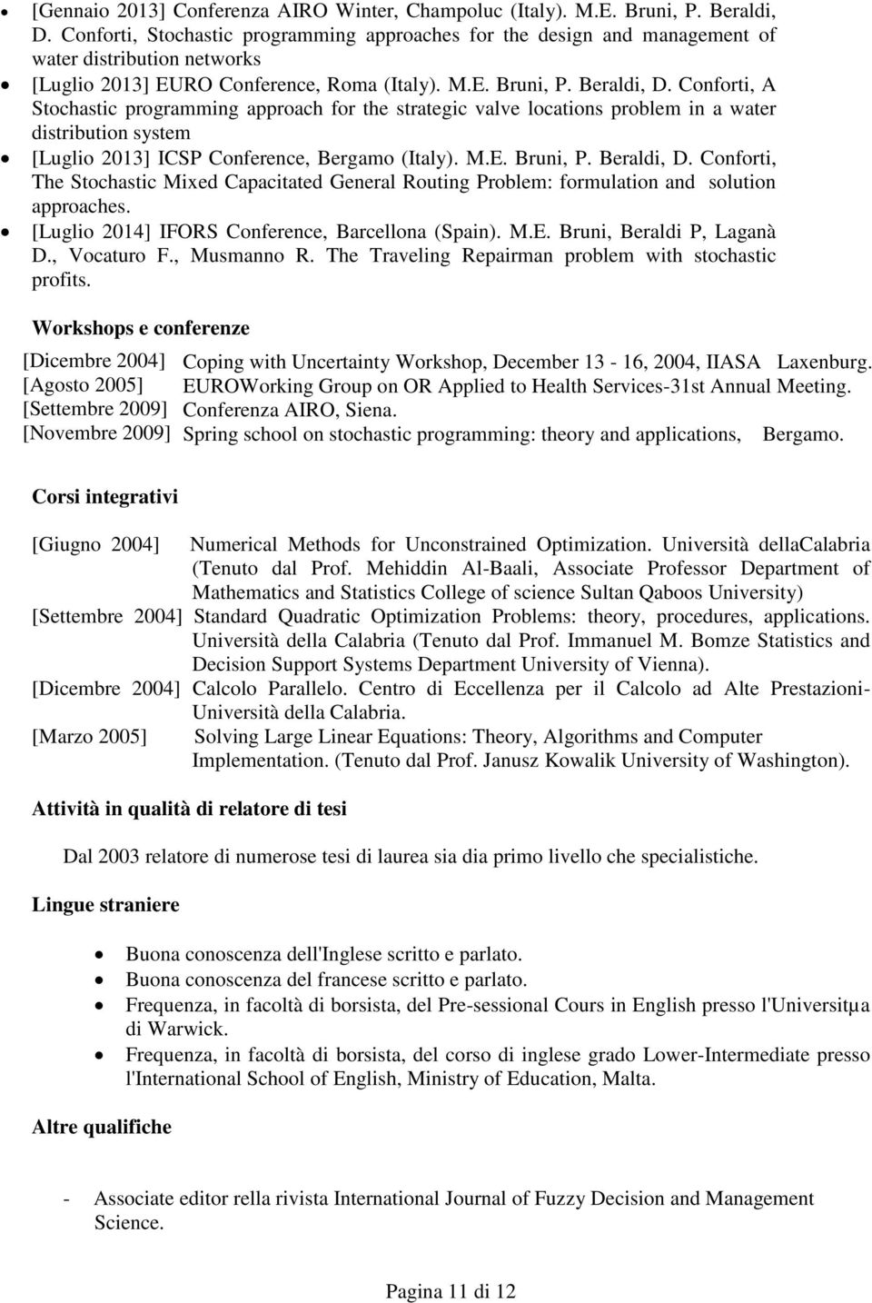 Conforti, A Stochastic programming approach for the strategic valve locations problem in a water distribution system [Luglio 2013] ICSP Conference, Bergamo (Italy). M.E. Bruni, P. Beraldi, D.