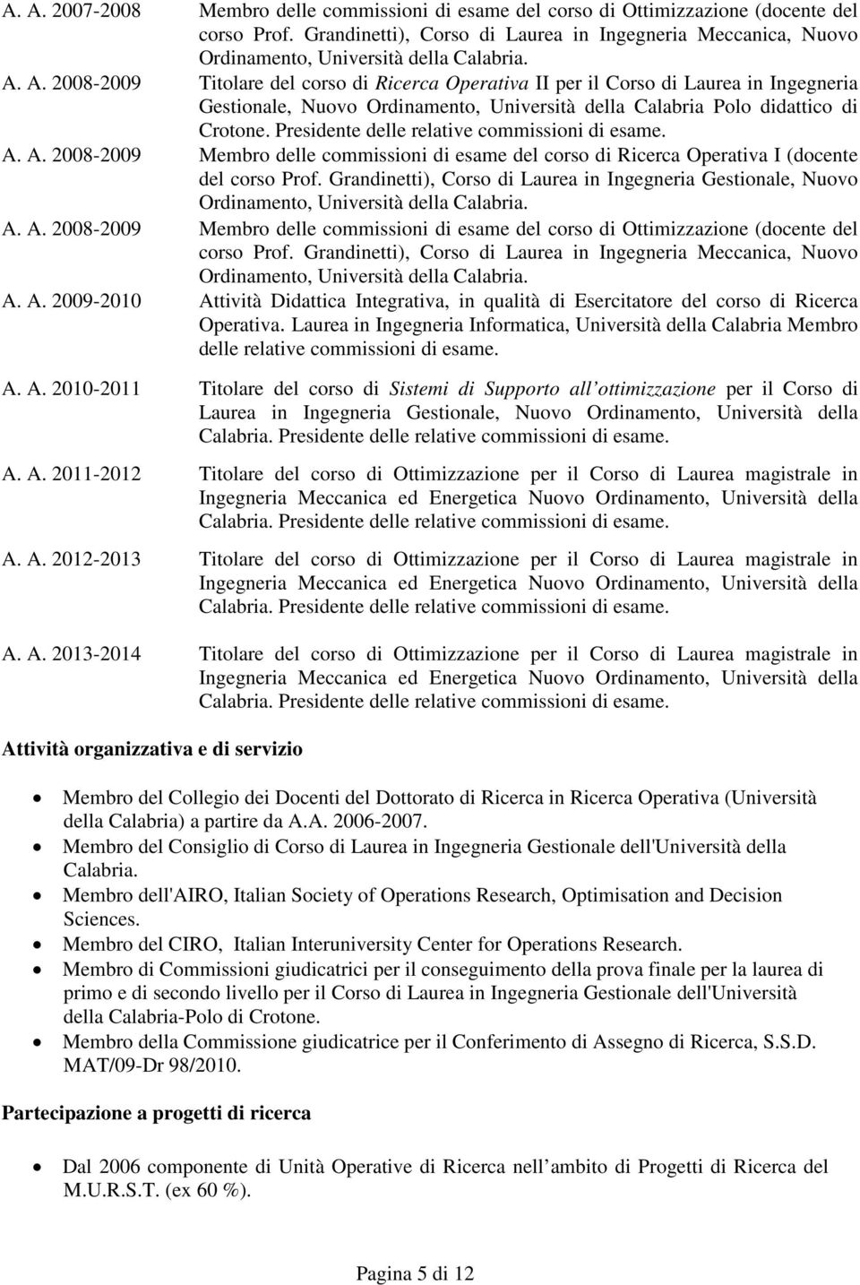 A. 2008-2009 Titolare del corso di Ricerca Operativa II per il Corso di Laurea in Ingegneria Gestionale, Nuovo Ordinamento, Università della Calabria Polo didattico di Crotone.