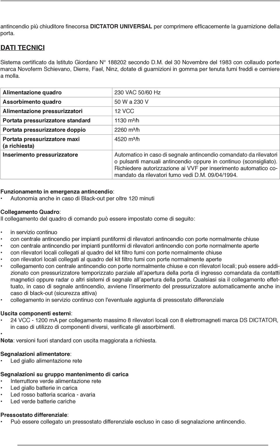 Alimentazione quadro Assorbimento quadro Alimentazione pressurizzatori Portata pressurizzatore standard Portata pressurizzatore doppio Portata pressurizzatore maxi (a richiesta) Inserimento