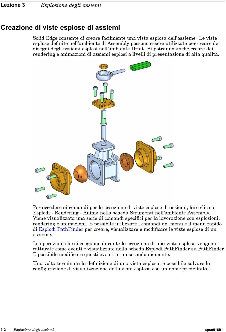 Si potranno anche creare dei rendering e animazioni di assiemi esplosi a livelli di presentazione di alta qualità.