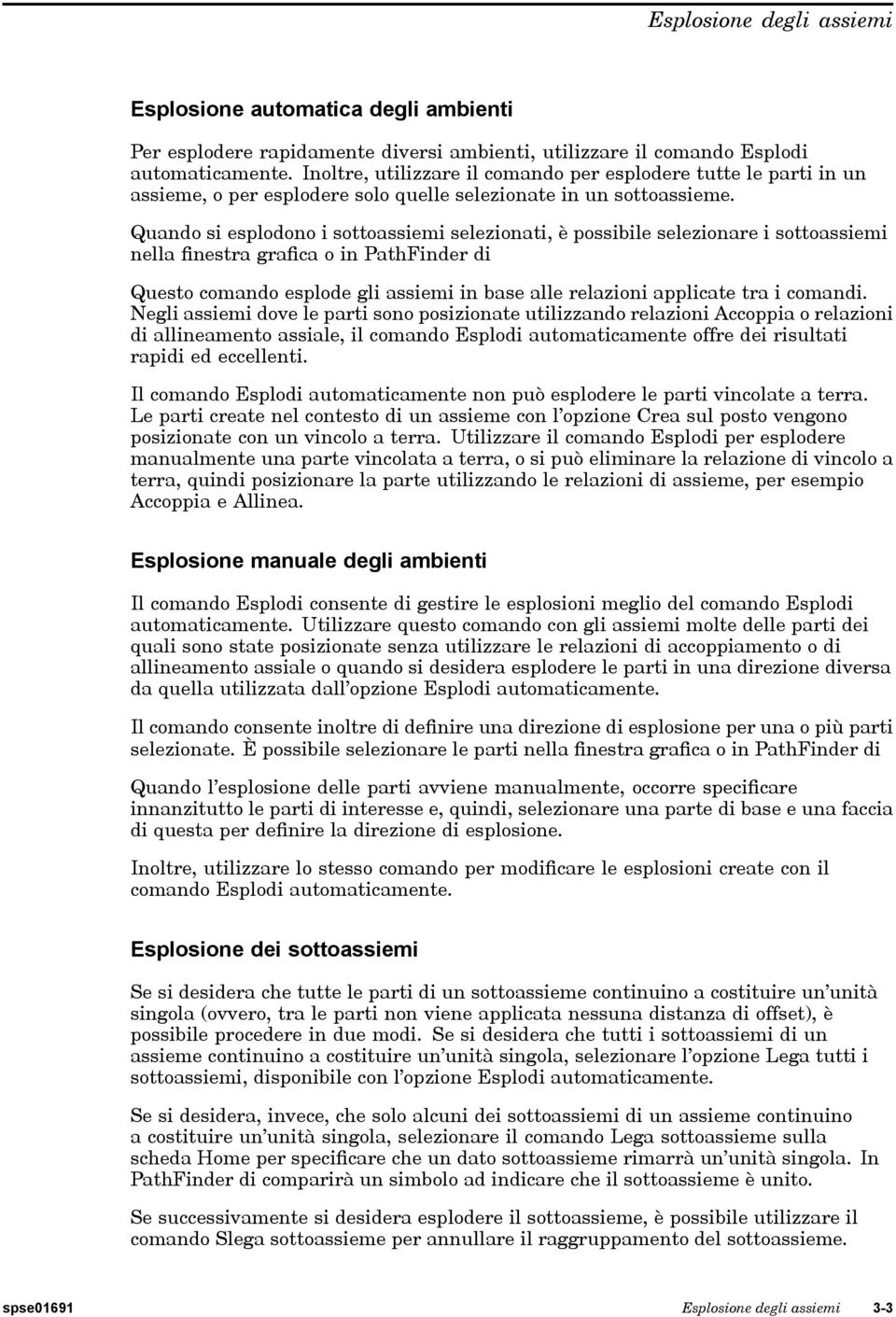 Quando si esplodono i sottoassiemi selezionati, è possibile selezionare i sottoassiemi nella finestra grafica o in PathFinder di Questo comando esplode gli assiemi in base alle relazioni applicate