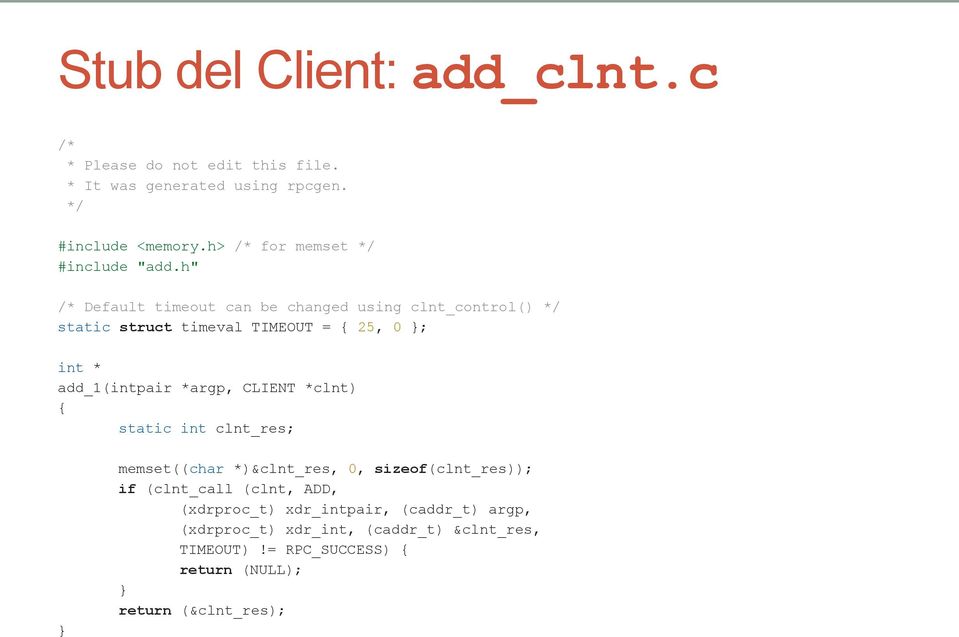 h" /* Default timeout can be changed using clnt_control() */ static struct timeval TIMEOUT = { 25, 0 ; int * add_1(intpair *argp,