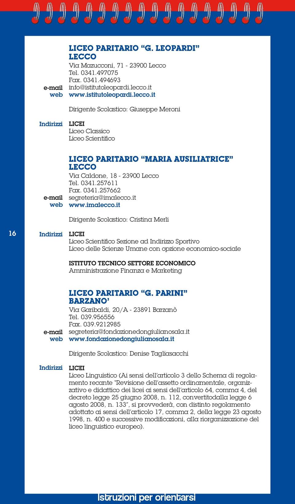 it Dirigente Scolastico: Giuseppe Meroni Indirizzi LICEI Liceo Classico Liceo Scientifico e-mail web LICEO PARITARIO MARIA AUSILIATRICE LECCO Via Caldone, 18-23900 Lecco Tel. 0341.