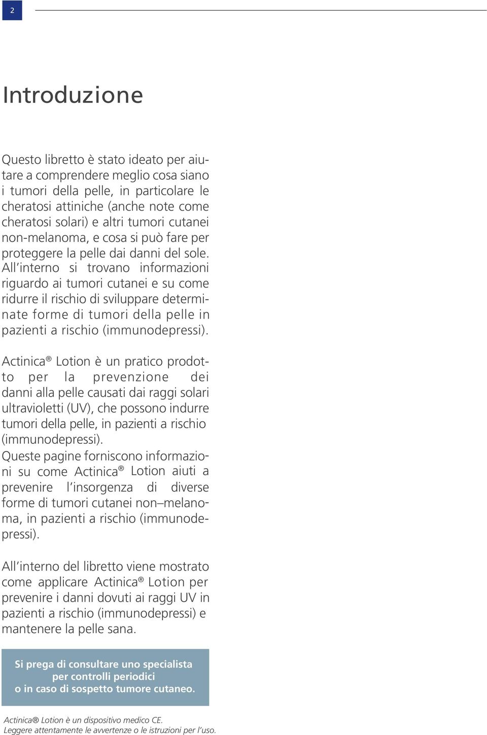 All interno si trovano informazioni riguardo ai tumori cutanei e su come ridurre il rischio di sviluppare determinate forme di tumori della pelle in pazienti a rischio (immunodepressi).