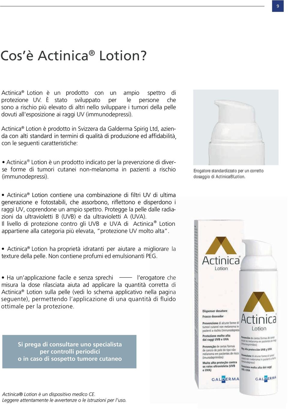 Actinica Lotion è prodotto in Svizzera da Galderma Spirig Ltd, azienbilità, con le seguenti caratteristiche: Actinica Lotion è un prodotto indicato per la prevenzione di diverse forme di tumori