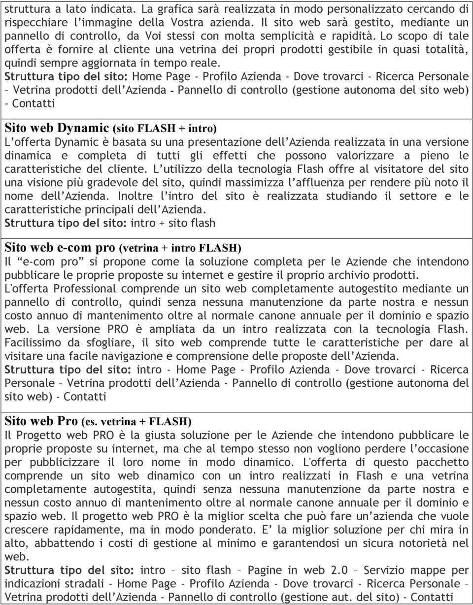 Lo scopo di tale offerta è fornire al cliente una vetrina dei propri prodotti gestibile in quasi totalità, quindi sempre aggiornata in tempo reale.