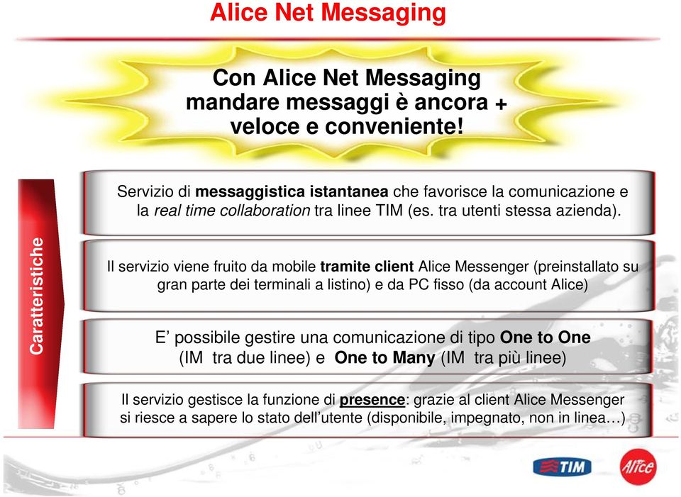 Caratteristiche Il servizio viene fruito da mobile tramite client Alice Messenger (preinstallato su gran parte dei terminali a listino) e da PC fisso (da account Alice)