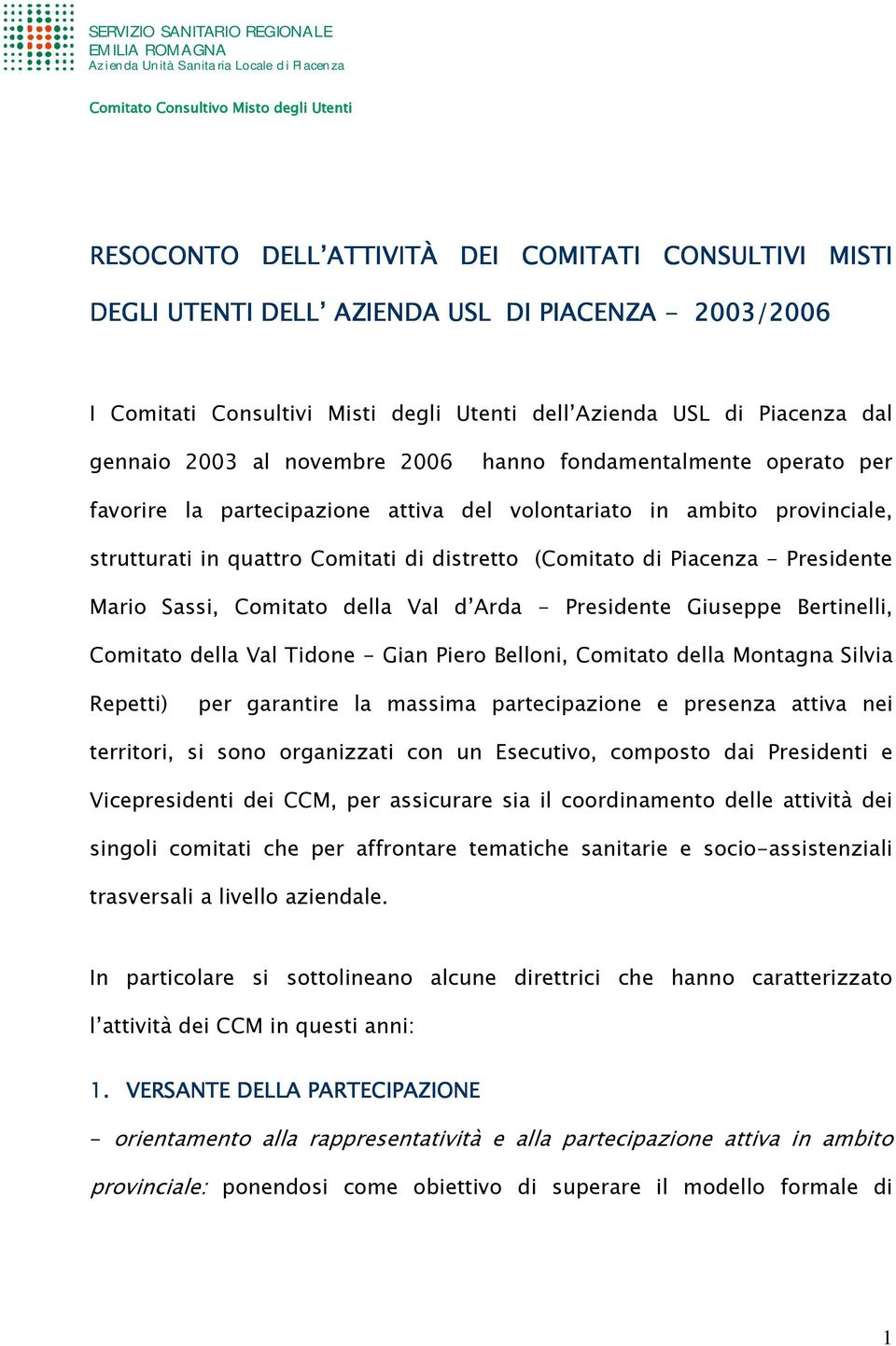 Presidente Mario Sassi, Comitato della Val d Arda - Presidente Giuseppe Bertinelli, Comitato della Val Tidone - Gian Piero Belloni, Comitato della Montagna Silvia Repetti) per garantire la massima