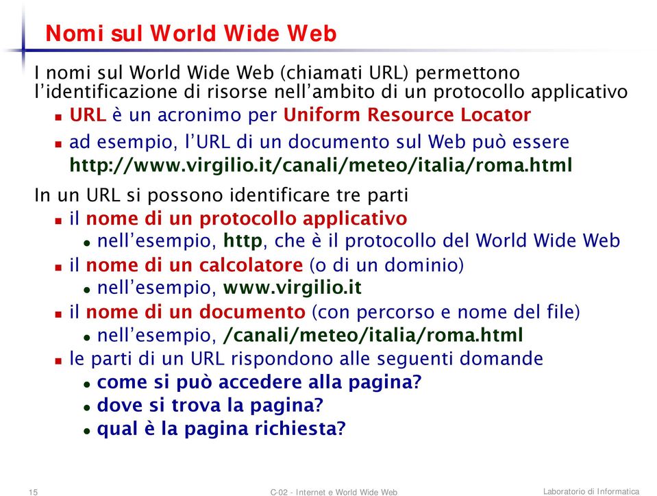 html In un URL si possono identificare tre parti il nome di un protocollo applicativo nell esempio, http, che è il protocollo del World Wide Web il nome di un calcolatore (o di un dominio)