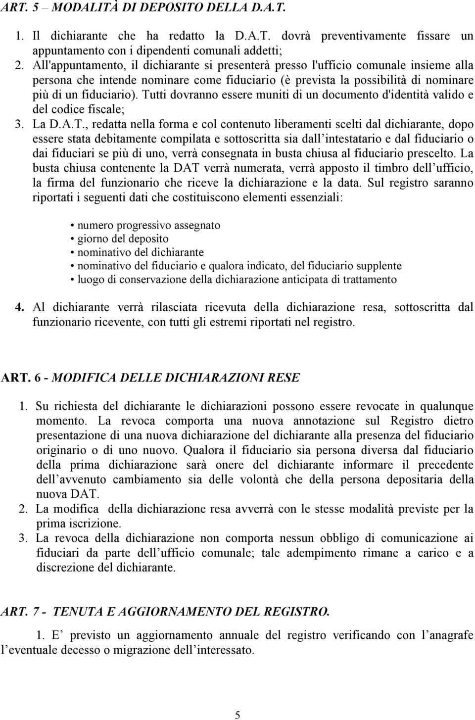 Tutti dovranno essere muniti di un documento d'identità valido e del codice fiscale; 3. La D.A.T., redatta nella forma e col contenuto liberamenti scelti dal dichiarante, dopo essere stata