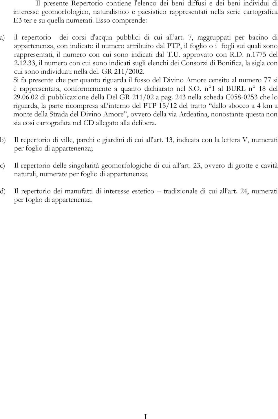 7, raggruppati per bacino di appartenenza, con indicato il numero attribuito dal PTP, il foglio o i fogli sui quali sono rappresentati, il numero con cui sono indicati dal T.U. approvato con R.D. n.1775 del 2.