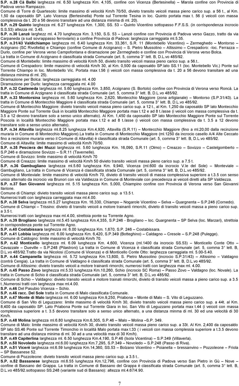 Lato Vicenza (Bertesinella) Ponte sul Torrente Tesina in loc. Quinto portata max t. 56 (i veicoli con massa complessiva da t. 20 a 56 devono transitare ad una distanza minima di ml. 20). S.P. n.