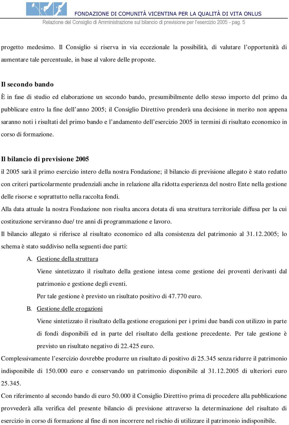 Il secondo bando È in fase di studio ed elaborazione un secondo bando, presumibilmente dello stesso importo del primo da pubblicare entro la fine dell anno 2005; il Consiglio Direttivo prenderà una