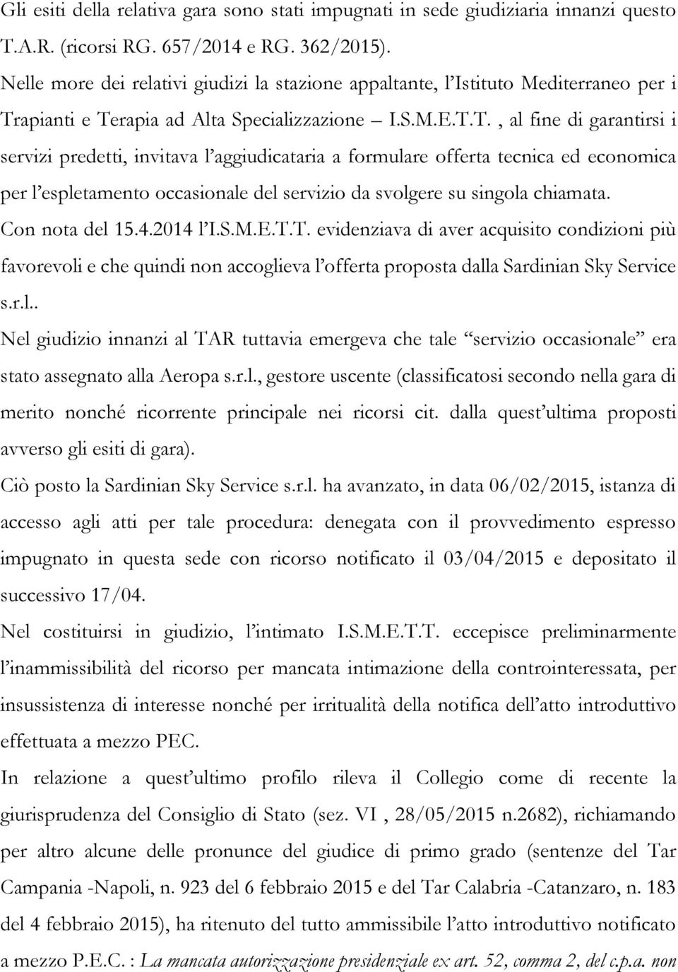 apianti e Terapia ad Alta Specializzazione I.S.M.E.T.T., al fine di garantirsi i servizi predetti, invitava l aggiudicataria a formulare offerta tecnica ed economica per l espletamento occasionale del servizio da svolgere su singola chiamata.