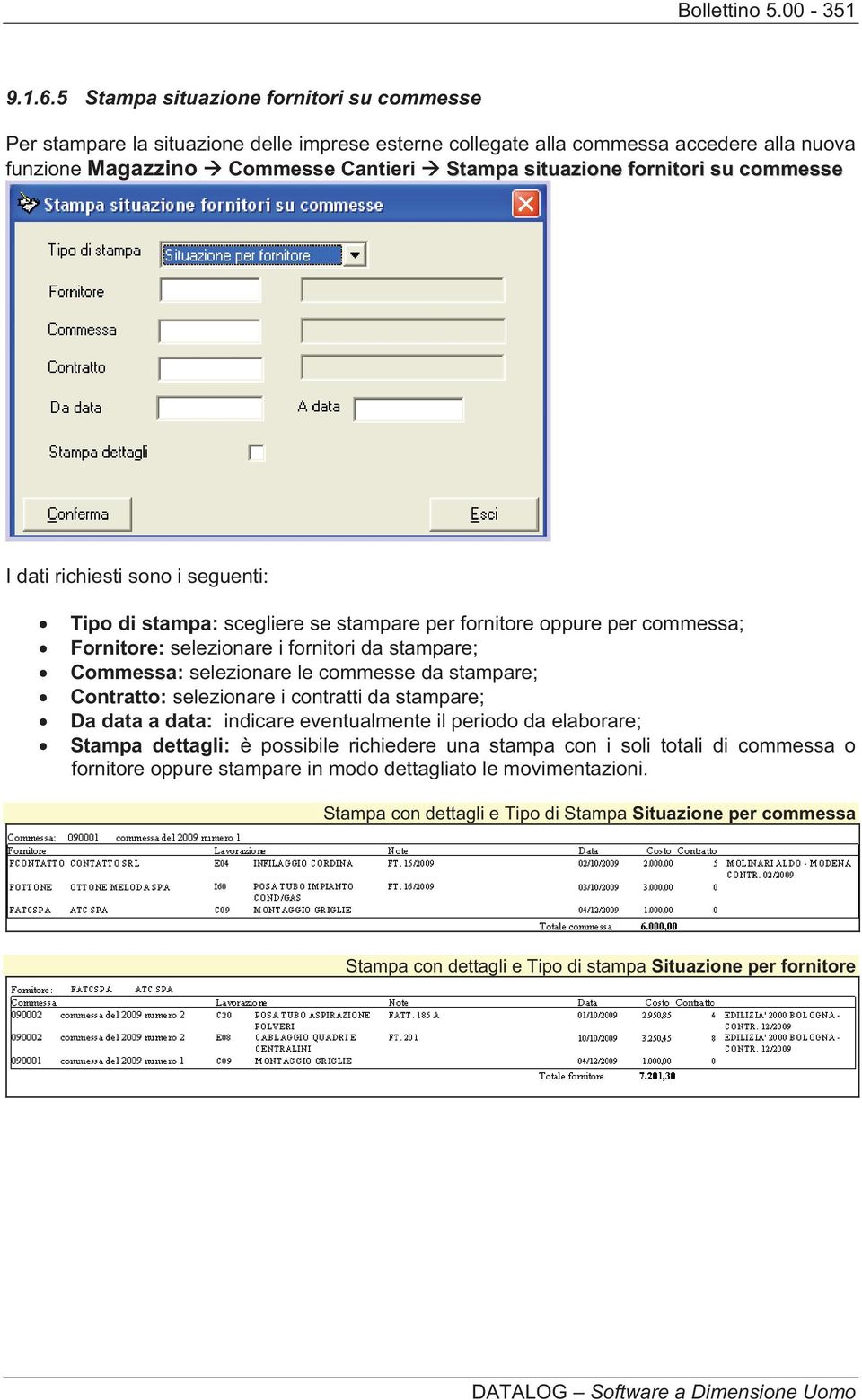 su commesse I dati richiesti sono i seguenti: Tipo di stampa: scegliere se stampare per fornitore oppure per commessa; Fornitore: selezionare i fornitori da stampare; Commessa: selezionare le