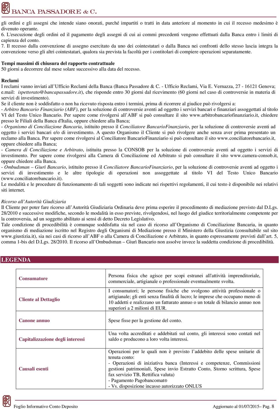 Il recesso dalla convenzione di assegno esercitato da uno dei cointestatari o dalla Banca nei confronti dello stesso lascia integra la convenzione verso gli altri cointestatari, qualora sia prevista