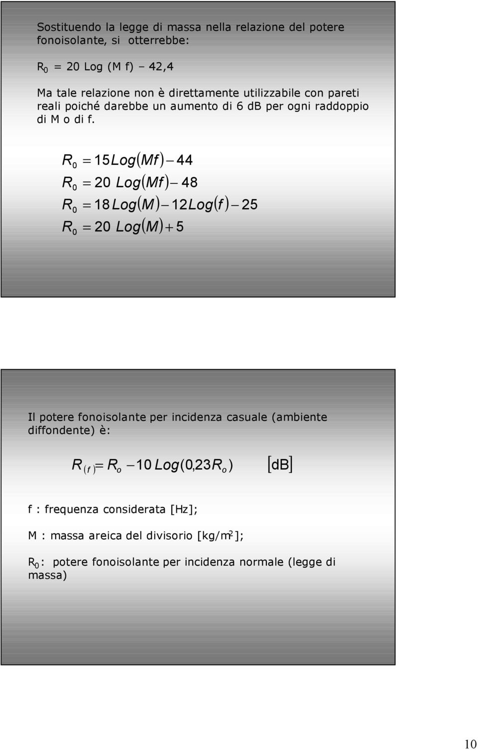 R R R R 0 0 0 0 5Log 0 Log 8Log 0 Log ( Mf) 44 ( Mf) 48 ( M) Log( f ) ( M) + 5 5 Il potere fonoisolante per incidenza casuale (ambiente