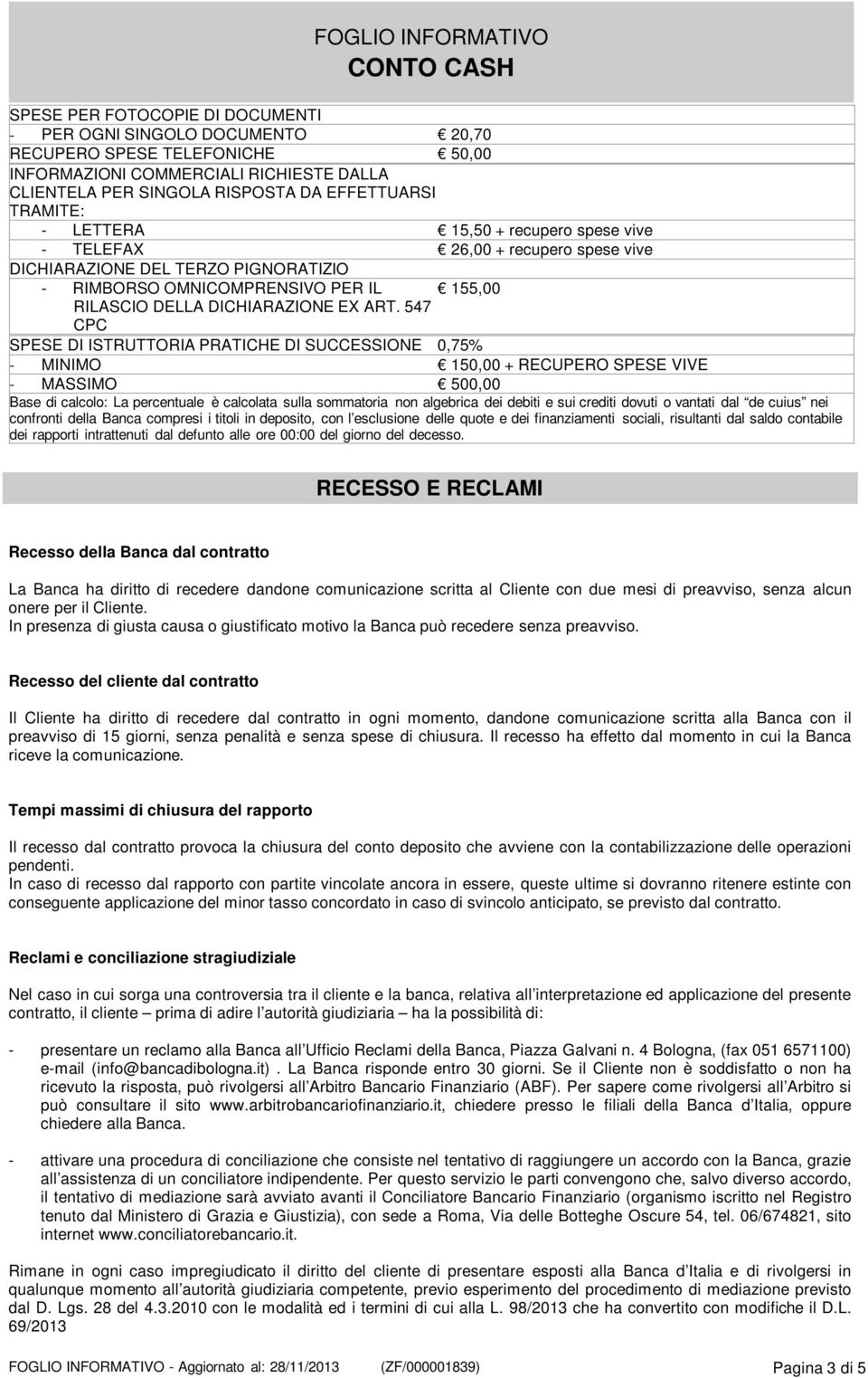 547 CPC SPESE DI ISTRUTTORIA PRATICHE DI SUCCESSIONE 0,75% - MINIMO 150,00 + RECUPERO SPESE VIVE - MASSIMO 500,00 Base di calcolo: La percentuale è calcolata sulla sommatoria non algebrica dei debiti