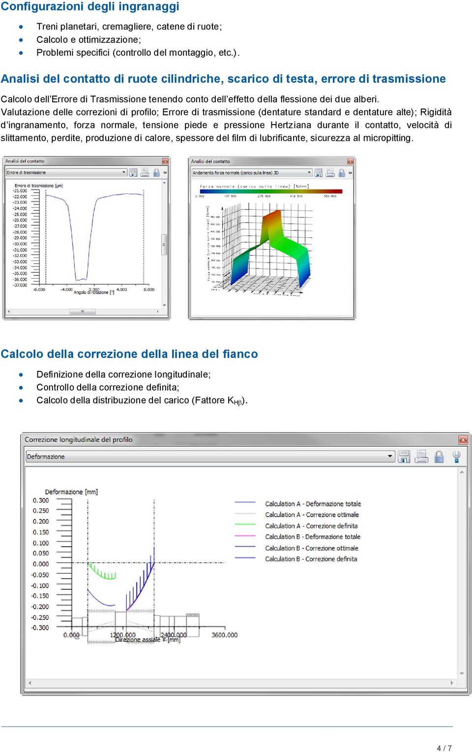 Valutazione delle correzioni di profilo; Errore di trasmissione (dentature standard e dentature alte); Rigidità d ingranamento, forza normale, tensione piede e pressione Hertziana durante il